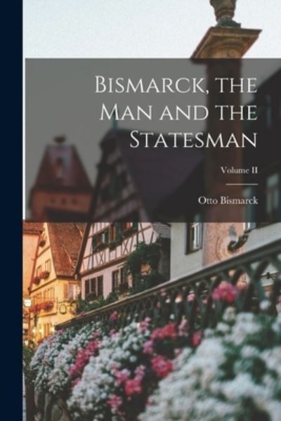 Cover for Otto Bismarck · Bismarck, the Man and the Statesman; Volume II (Buch) (2022)