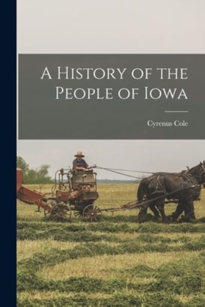 History of the People of Iowa - Cyrenus Cole - Livros - Creative Media Partners, LLC - 9781016476317 - 27 de outubro de 2022