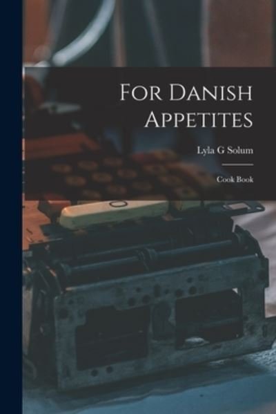 Cover for Lyla G. Solum · For Danish Appetites (Book) (2022)