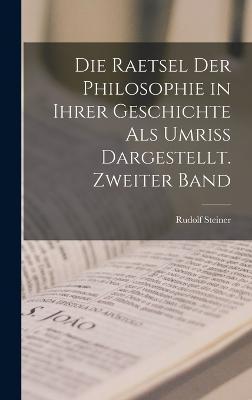 Cover for Rudolf Steiner · Die Raetsel der Philosophie in ihrer Geschichte als Umriss dargestellt. Zweiter Band (Gebundenes Buch) (2022)