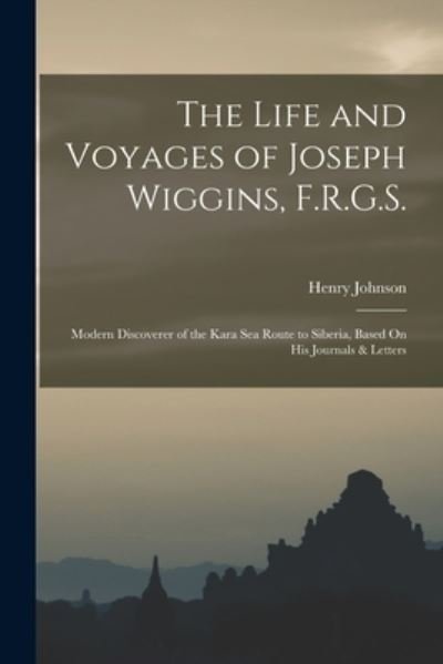 Cover for Henry Johnson · Life and Voyages of Joseph Wiggins, F. R. G. S. (Bok) (2022)