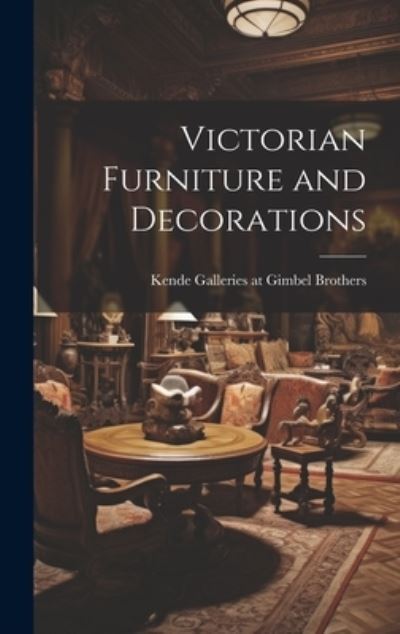 Cover for Kende Galleries at Gimbel Brothers · Victorian Furniture and Decorations (Book) (2023)