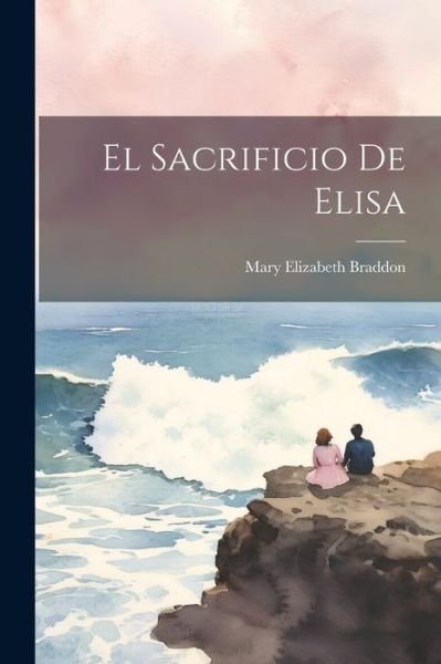 Cover for Mary Elizabeth Braddon · Sacrificio de Elisa (Bok) (2023)