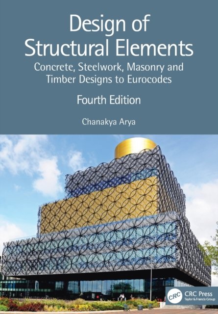 Cover for Arya, Chanakya (University College, London) · Design of Structural Elements: Concrete, Steelwork, Masonry and Timber Designs to Eurocodes (Pocketbok) (2022)