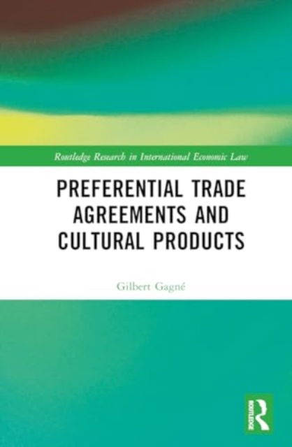 Cover for Gilbert Gagne · Preferential Trade Agreements and Cultural Products - Routledge Research in International Economic Law (Hardcover Book) (2024)