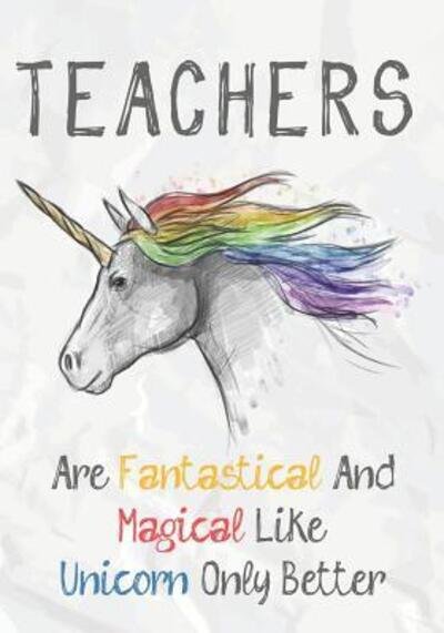 Teachers Are Fantastical & Magical Like A Unicorn Only Better - OMI Kech - Books - Independently published - 9781073330317 - June 11, 2019