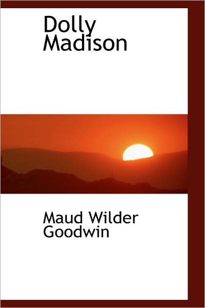 Cover for Maud Wilder Goodwin · Dolly Madison (Bibliolife Reproduction Series) (Paperback Book) (2009)