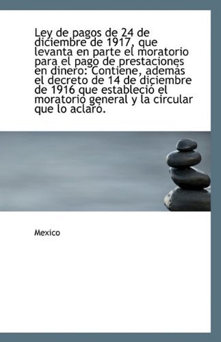 Cover for Mexico · Ley De Pagos De 24 De Diciembre De 1917, Que Levanta en Parte El Moratorio Para El Pago De Prestacio (Paperback Bog) (2009)
