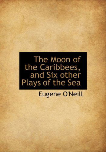 Cover for Eugene O'neill · The Moon of the Caribbees, and Six Other Plays of the Sea (Gebundenes Buch) (2009)