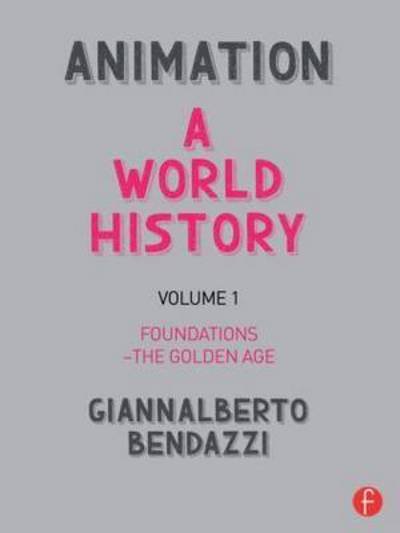 Cover for Bendazzi, Giannalberto (Visting professor, Nanyang Technological University of Singapore) · Animation: A World History: Volume I: Foundations - The Golden Age (Taschenbuch) (2016)