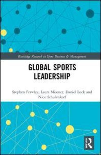 Cover for Frawley, Stephen (University of Technology Sydney, Australia) · Global Sport Leadership - Routledge Research in Sport Business and Management (Hardcover Book) (2019)