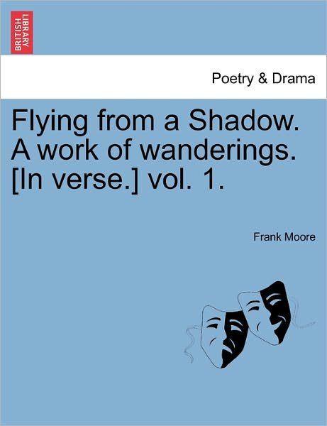 Cover for Frank Moore · Flying from a Shadow. a Work of Wanderings. [in Verse.] Vol. 1. (Paperback Book) (2011)
