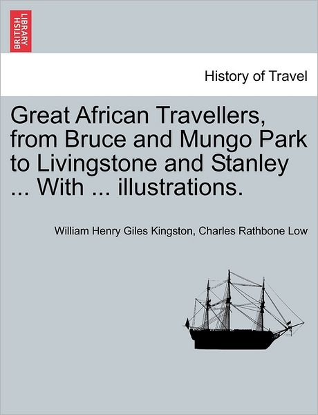 Cover for William Henry Giles Kingston · Great African Travellers, from Bruce and Mungo Park to Livingstone and Stanley ... with ... Illustrations. (Paperback Book) (2011)