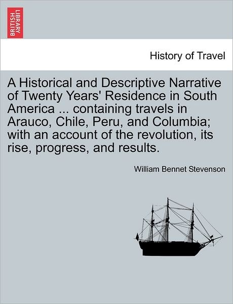 Cover for William Bennet Stevenson · A Historical and Descriptive Narrative of Twenty Years' Residence in South America ... Containing Travels in Arauco, Chile, Peru, and Columbia; with an (Paperback Book) (2011)