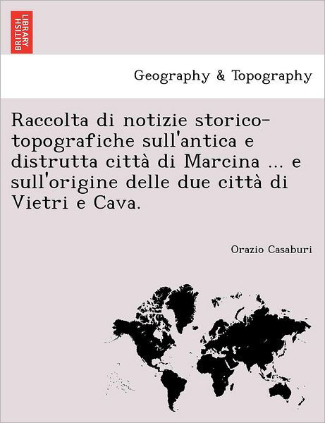 Cover for Orazio Casaburi · Raccolta Di Notizie Storico-topografiche Sull'antica E Distrutta Citta Di Marcina ... E Sull'origine Delle Due Citta Di Vietri E Cava. (Paperback Book) (2011)