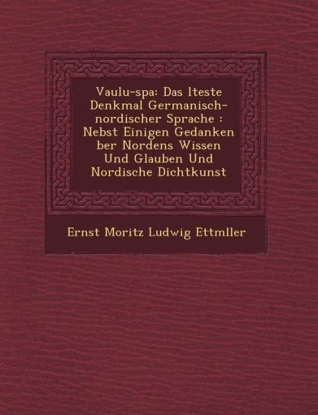 Cover for Ernst Moritz Ludwig Ettm Ller · Vaulu-spa: Das Lteste Denkmal Germanisch-nordischer Sprache: Nebst Einigen Gedanken Ber Nordens Wissen Und Glauben Und Nordische (Paperback Book) (2012)