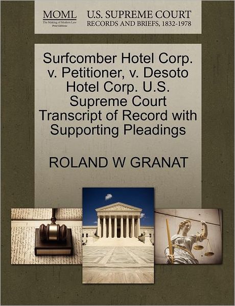Cover for Roland W Granat · Surfcomber Hotel Corp. V. Petitioner, V. Desoto Hotel Corp. U.s. Supreme Court Transcript of Record with Supporting Pleadings (Paperback Book) (2011)