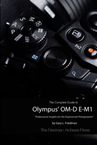 Cover for Gary L. Friedman · Complete Guide to Olympus' o-MD e-M1 (Book) [B&amp;w edition] (2014)