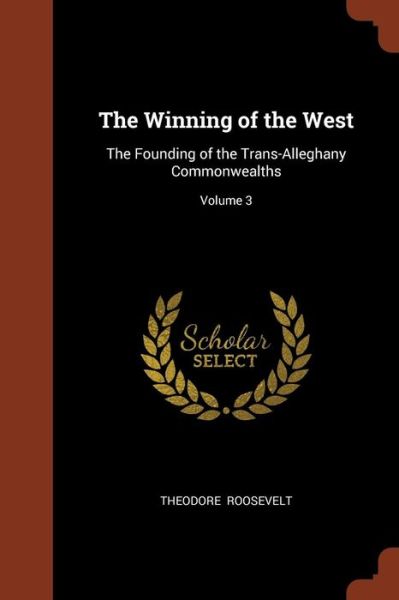 The Winning of the West - Theodore Roosevelt - Books - Bibliolife DBA of Bibilio Bazaar II LLC - 9781374907317 - May 25, 2017