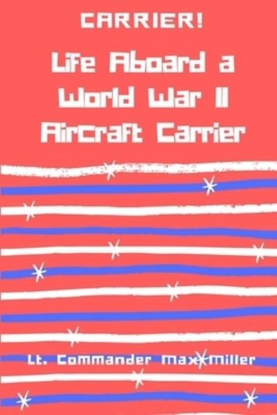 Cover for Lt Commander Max Miller · Carrier! Life Aboard a World War II Aircraft Carrier (Paperback Book) (2017)