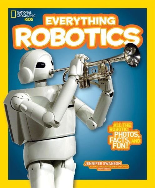 Cover for Jennifer Swanson · Everything Robotics: All the Photos, Facts, and Fun to Make You Race for Robots - Everything (Pocketbok) [Edition edition] (2016)