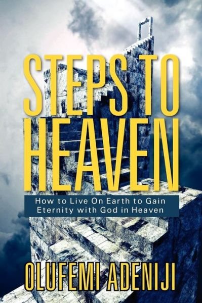 Cover for Olufemi Adeniji · Steps to Heaven: How to Live on Earth to Gain Eternity with God in Heaven (Paperback Book) (2012)