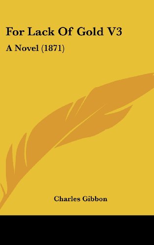 Cover for Charles Gibbon · For Lack of Gold V3: a Novel (1871) (Hardcover Book) (2008)