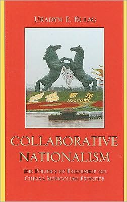 Cover for Uradyn E. Bulag · Collaborative Nationalism: The Politics of Friendship on China's Mongolian Frontier - Asia / Pacific / Perspectives (Hardcover Book) (2010)