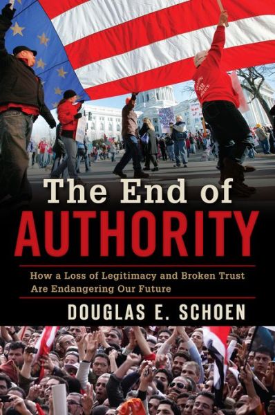 Cover for Douglas E. Schoen · The End of Authority: How a Loss of Legitimacy and Broken Trust Are Endangering Our Future (Hardcover Book) (2013)