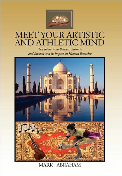 Cover for Mark Abraham · Meet Your Artistic and Athletic Mind: the Interactions Between Instincts and Intellect and Its Impact on Human Behavior (Paperback Book) (2011)