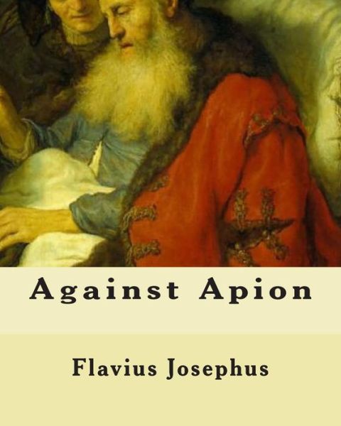 Against Apion - Flavius Josephus - Books - Createspace - 9781461197317 - May 17, 2011