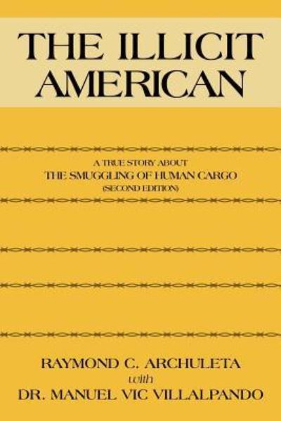 Cover for Raymond C Archuleta · The Illicit American: a True Story About the Smuggling of Human Cargo (Paperback Book) [Second edition] (2011)