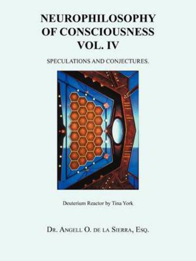 Cover for Esq Dr Angell O De La Sierra · Neurophilosophy of Consciousness Vol. Iv: Speculations and Conjectures. (Paperback Book) (2012)