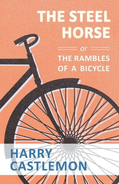 The Steel Horse or the Rambles of a Bicycle - Harry Castlemon - Books - Read Books - 9781473332317 - September 6, 2016