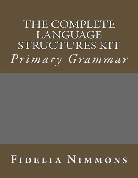 The Complete Language Structures Kit: Primary Grammar - Fidelia Nimmons - Kirjat - Createspace - 9781481913317 - lauantai 12. tammikuuta 2013