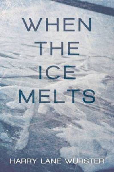 Cover for Harry Lane Wurster · When the Ice Melts (Paperback Book) (2015)