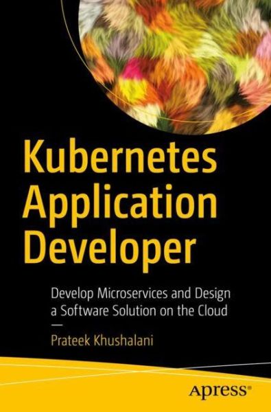 Cover for Prateek Khushalani · Kubernetes Application Developer: Develop Microservices and Design a Software Solution on the Cloud (Paperback Book) [1st edition] (2022)
