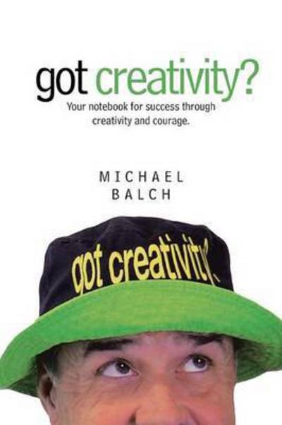 Cover for Michael Balch · Got Creativity?: Your Notebook for Success Through Creativity and Courage. (Paperback Book) (2015)