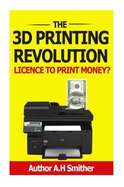 Cover for Mr a H Smithers · The 3D Printing Revolution - Licence to Print Money?: 3D Printing Revolution (Pocketbok) (2013)