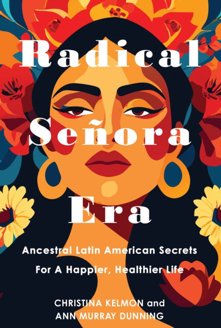 Cover for Christina Kelmon · Radical Senora Era: Ancestral Latin American Secrets for a Happier, Healthier Life (Hardcover bog) (2025)