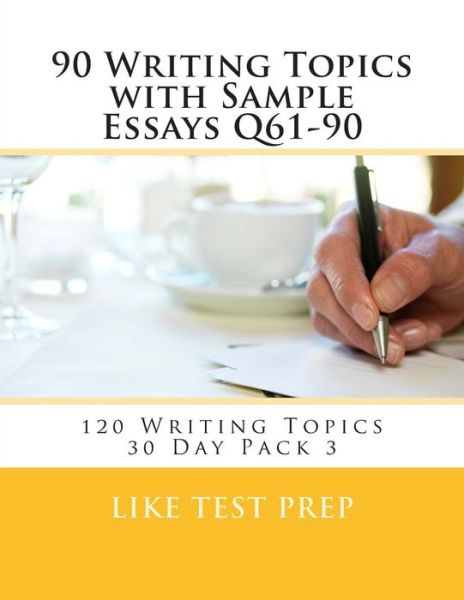 Cover for Like Test Prep · 90 Writing Topics with Sample Essays Q61-90: 120 Writing Topics 30 Day Pack 3 (Paperback Book) (2014)