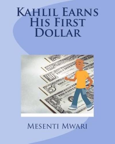 Kahlil Earns His First Dollar - Mesenti Mykynte Mwari - Books - Createspace - 9781500432317 - August 23, 2014