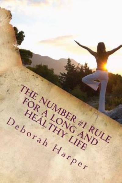 Cover for Deborah Harper · The Number #1 Rule for a Long and Healthy Life: by Following This 1 Rule You Will Save Money, Lose Weight, Save the Planet, Reduce Waste, Buy Locally and (Paperback Book) (2014)