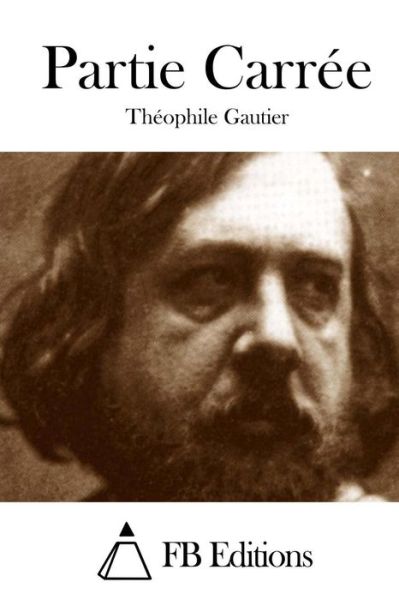 Partie Carree - Theophile Gautier - Książki - Createspace - 9781508759317 - 5 marca 2015