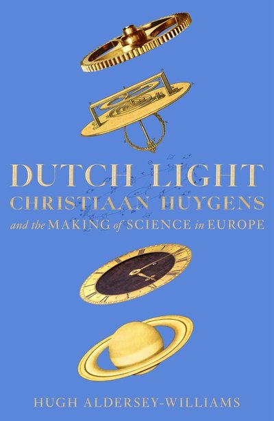 Cover for Hugh Aldersey-Williams · Dutch Light: Christiaan Huygens and the Making of Science in Europe (Hardcover Book) (2020)