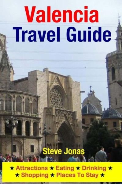 Valencia Travel Guide: Attractions, Eating, Drinking, Shopping & Places to Stay - Jonas, Steve, Md - Bøger - Createspace - 9781511405317 - 23. marts 2015