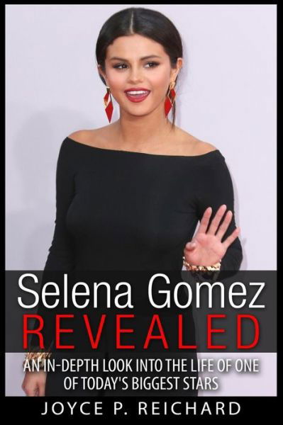 Selena Gomez Revealed: an In-depth Look into the Life of One of Today's Biggest Stars - Joyce P Reichard - Libros - Createspace - 9781511418317 - 24 de marzo de 2015