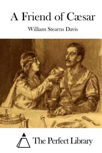 A Friend of Caesar - William Stearns Davis - Books - Createspace - 9781511728317 - April 14, 2015
