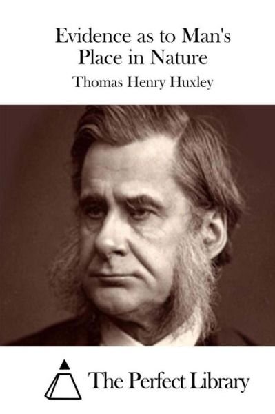 Evidence As to Man's Place in Nature - Thomas Henry Huxley - Books - Createspace - 9781511843317 - April 22, 2015