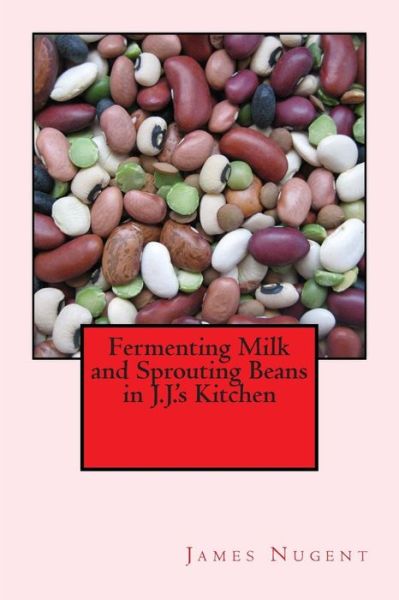 Cover for James Nugent · Fermenting Milk and Sprouting Beans in J.j.'s Kitchen (Paperback Book) (2015)